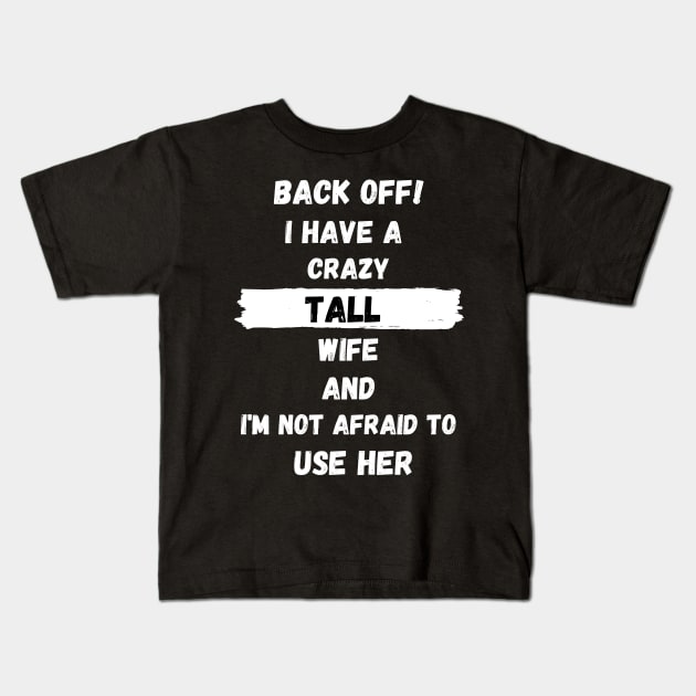 Back Off! I have a crazy tall Wife and I'm not afraid to use her Kids T-Shirt by Tall One Apparel